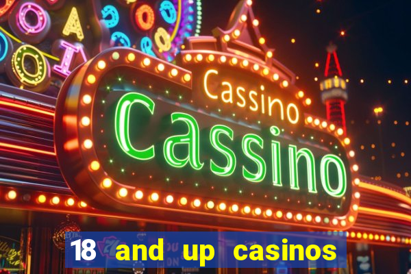 18 and up casinos near me