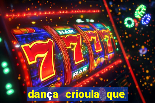 dança crioula que vem da bahia