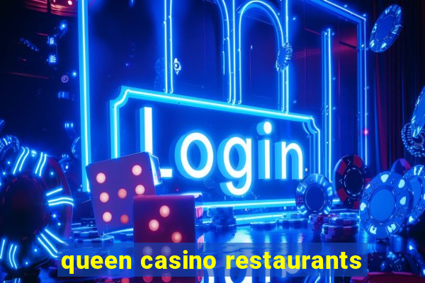 queen casino restaurants