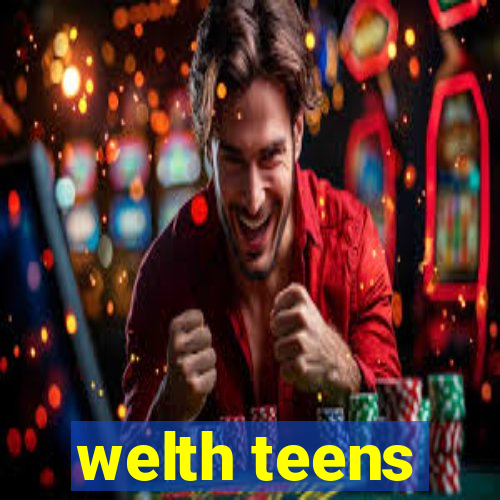 welth teens