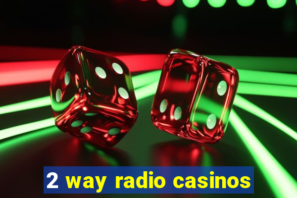 2 way radio casinos