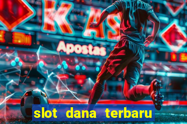 slot dana terbaru dan terpercaya