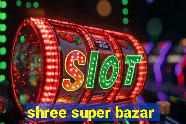 shree super bazar