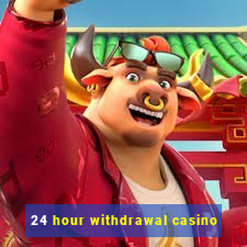 24 hour withdrawal casino