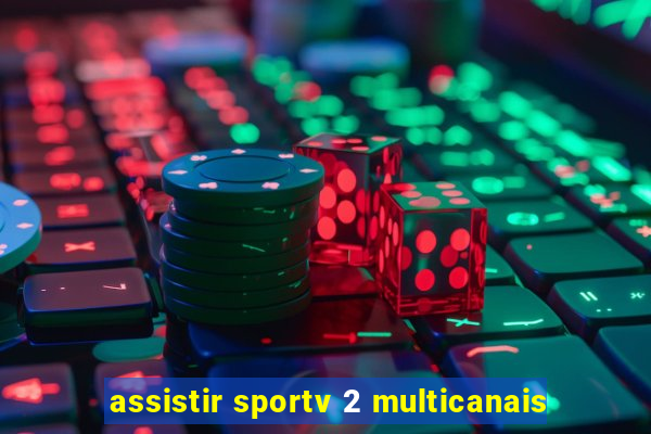 assistir sportv 2 multicanais