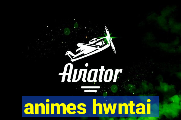 animes hwntai