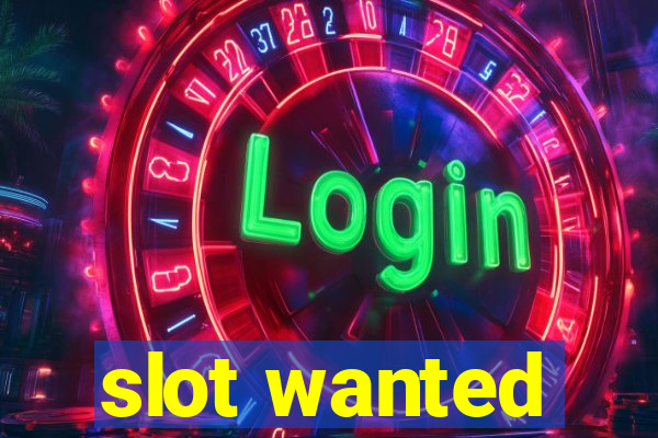 slot wanted