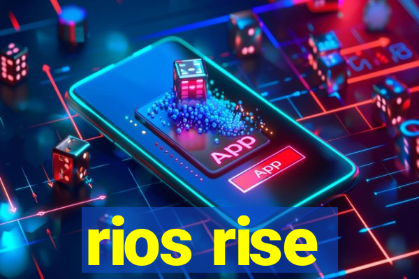 rios rise