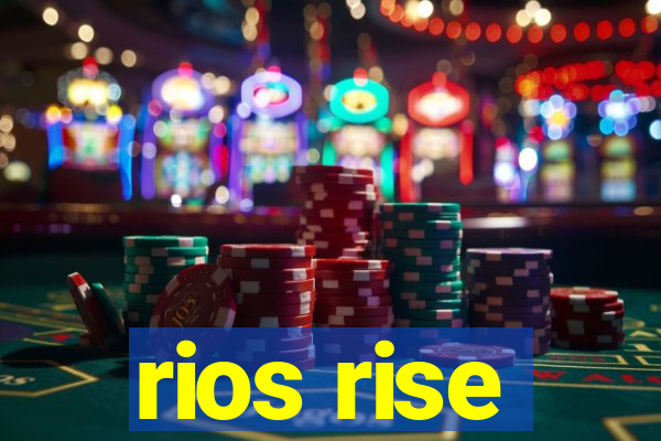 rios rise