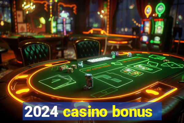 2024 casino bonus