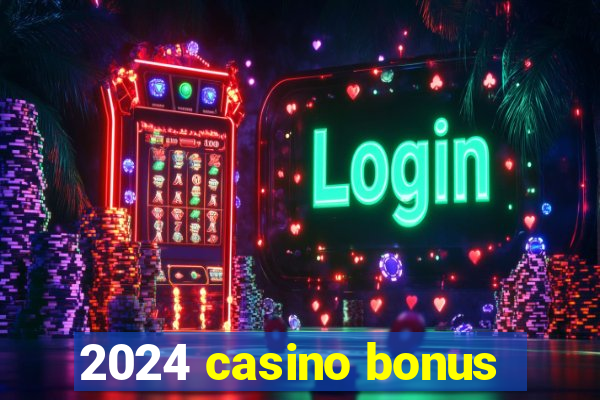 2024 casino bonus