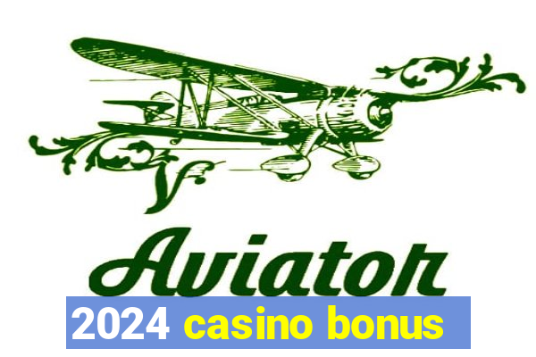 2024 casino bonus