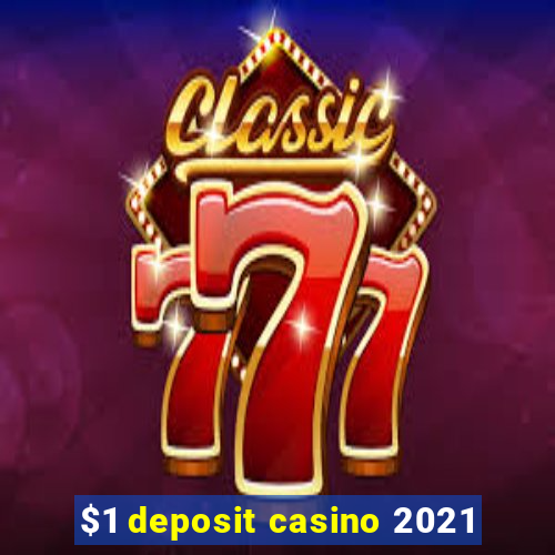 $1 deposit casino 2021