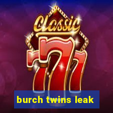 burch twins leak