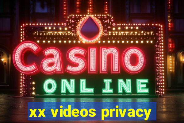 xx videos privacy