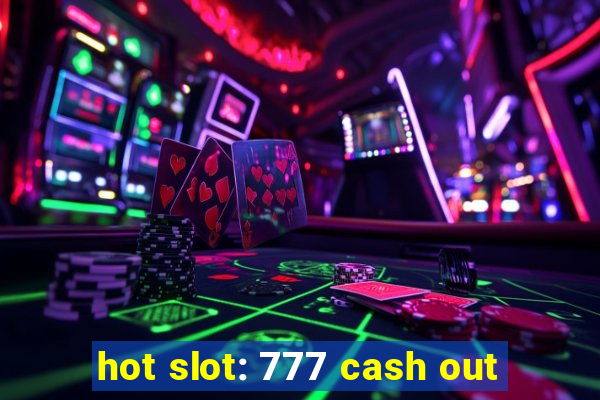 hot slot: 777 cash out