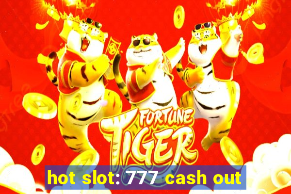 hot slot: 777 cash out