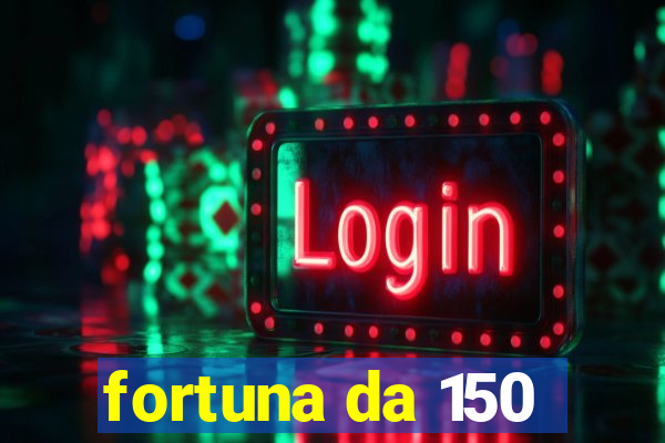 fortuna da 150