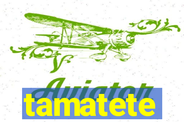 tamatete