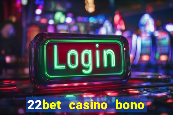 22bet casino bono sin deposito