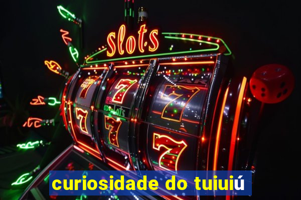 curiosidade do tuiuiú