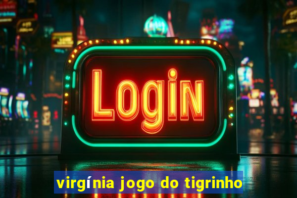 virgínia jogo do tigrinho