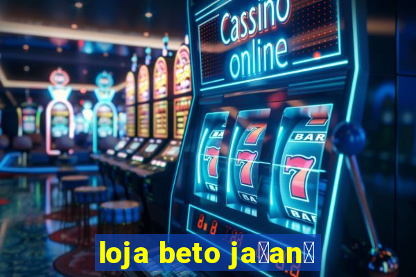 loja beto ja莽an茫