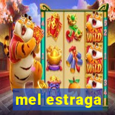 mel estraga