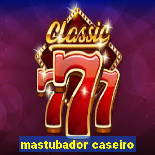 mastubador caseiro