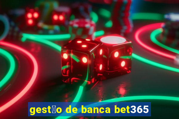 gest茫o de banca bet365