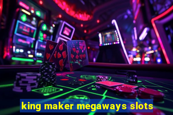 king maker megaways slots