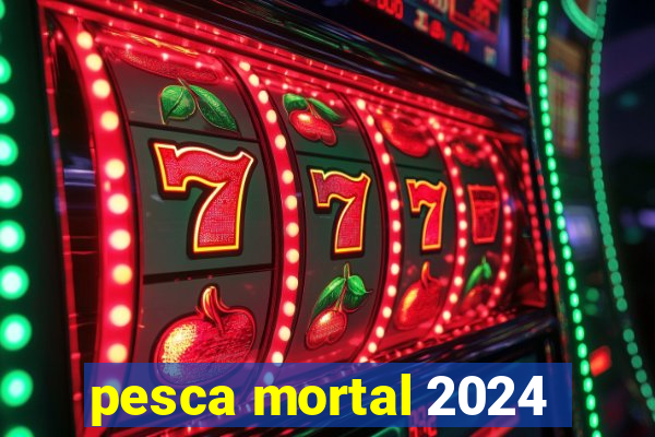 pesca mortal 2024