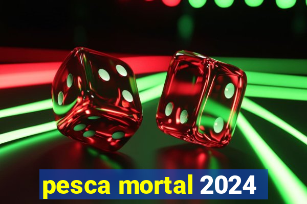 pesca mortal 2024