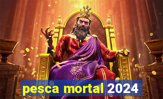 pesca mortal 2024