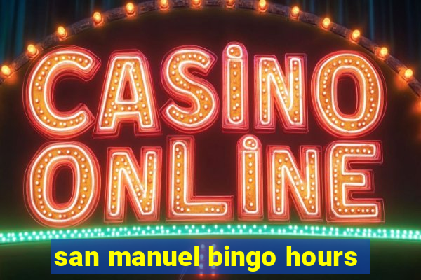 san manuel bingo hours