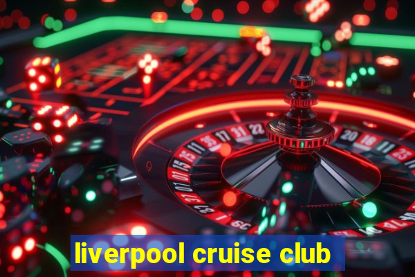 liverpool cruise club