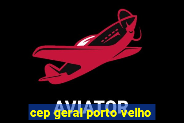 cep geral porto velho