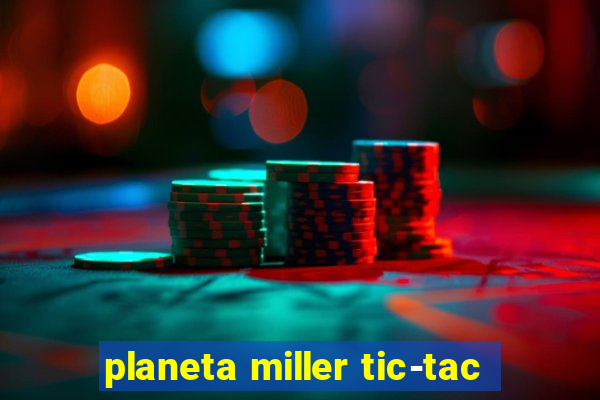 planeta miller tic-tac