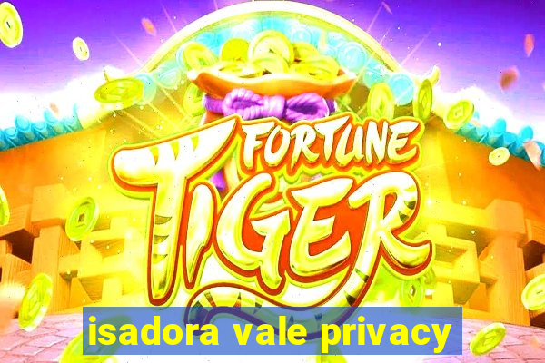 isadora vale privacy