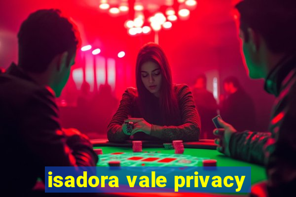 isadora vale privacy