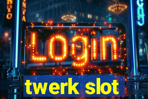 twerk slot