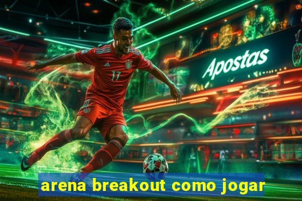 arena breakout como jogar