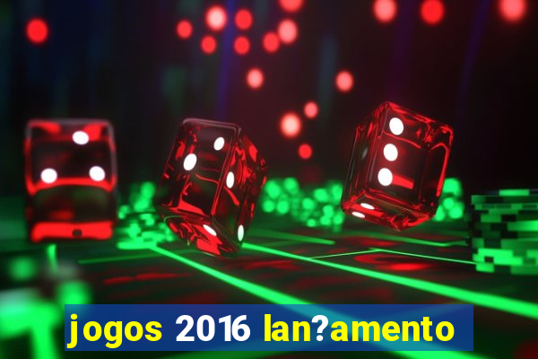 jogos 2016 lan?amento