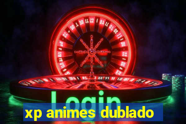 xp animes dublado