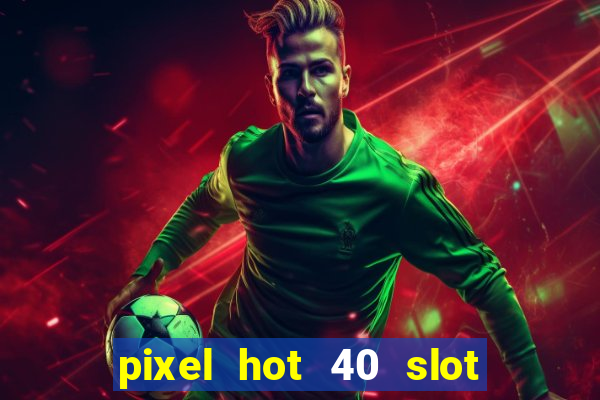 pixel hot 40 slot free play