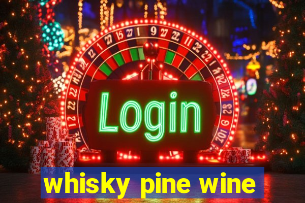 whisky pine wine