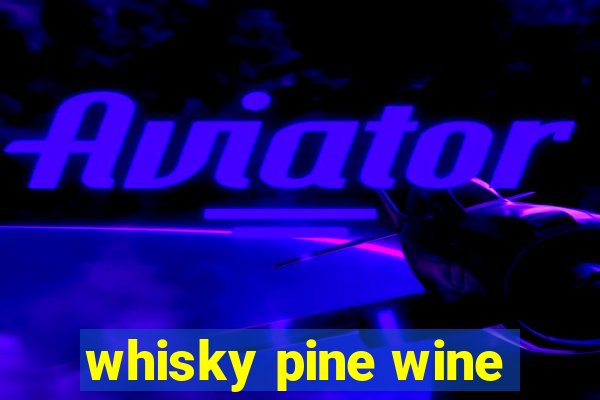 whisky pine wine