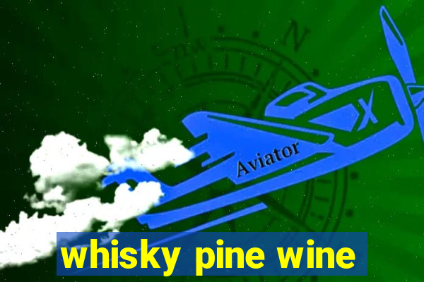 whisky pine wine