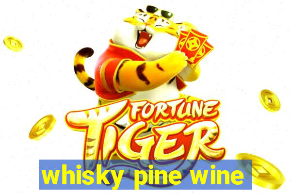 whisky pine wine