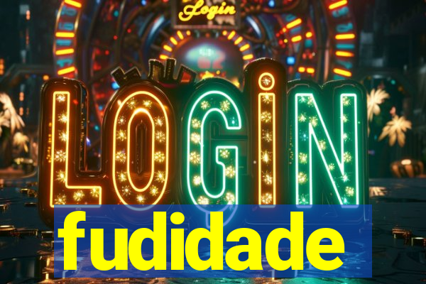 fudidade